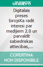 Digitalais preses birojsKa radit interesi par medijiem 2.0 un parvaldit sabiedriskas attiecibas, izmantojot timekla potencialu. E-book. Formato EPUB ebook di Stefano Calicchio