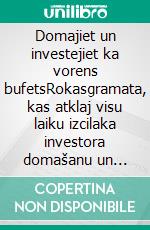 Domajiet un investejiet ka vorens bufetsRokasgramata, kas atklaj visu laiku izcilaka investora domašanu un domašanas strategijas. E-book. Formato EPUB ebook di Stefano Calicchio