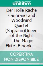 Der Holle Rache - Soprano and Woodwind Quintet (Soprano)Queen of the Night - The Magic Flute. E-book. Formato PDF ebook di Wolfgang Amadeus Mozart