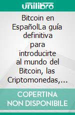 Bitcoin en EspañolLa guía definitiva para introducirte al mundo del Bitcoin, las Criptomonedas, el Trading y dominarlo por completo. E-book. Formato EPUB ebook