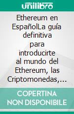 Ethereum en EspañolLa guía definitiva para introducirte al mundo del Ethereum, las Criptomonedas, Smart Contracts y dominarlo por completo. E-book. Formato EPUB ebook di Sebastian Andres