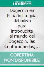 Dogecoin en EspañolLa guía definitiva para introducirte al mundo del Dogecoin, las Criptomonedas, el Trading y dominarlo por completo. E-book. Formato EPUB ebook di Sebastian Andres