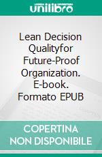 Lean Decision Qualityfor Future-Proof Organization. E-book. Formato EPUB ebook