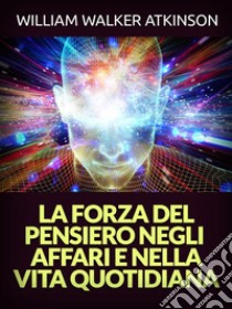 La Forza del Pensiero negli Affari e nella Vita quotidiana (Tradotto). E-book. Formato EPUB ebook di William Walker Atkinson