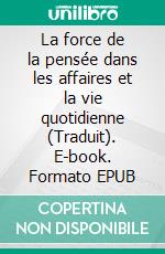 La force de la pensée dans les affaires et la vie quotidienne (Traduit). E-book. Formato EPUB ebook di William Walker Atkinson