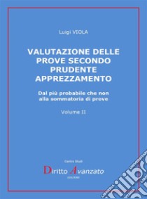 VALUTAZIONE DELLE PROVE secondo prudente apprezzamentoDal più probabile che non alla sommatoria di prove. E-book. Formato PDF ebook di Luigi Viola