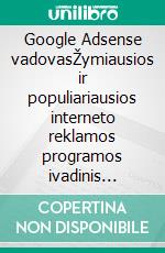 Google Adsense vadovasŽymiausios ir populiariausios interneto reklamos programos ivadinis vadovas: pagrindai ir svarbiausi dalykai, kuriuos reikia žinoti. E-book. Formato EPUB ebook di Stefano Calicchio