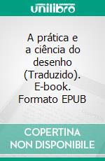 A prática e a ciência do desenho (Traduzido). E-book. Formato EPUB ebook di Harold Speed