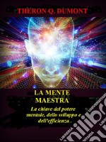 La Mente Maestra (Tradotto)La chiave del potere mentale, dello sviluppo e dell&apos;efficienza. E-book. Formato EPUB ebook