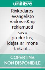 Rinkodaros evangelisto vadovasKaip reklamuoti savo produktus, idejas ar imone taikant rinkodaros evangelisto principus. E-book. Formato EPUB ebook di Stefano Calicchio