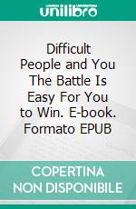 Difficult People and You The Battle Is Easy For You to Win. E-book. Formato EPUB ebook di Malone Laure