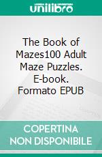 The Book of Mazes100 Adult Maze Puzzles. E-book. Formato EPUB ebook