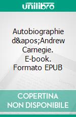 Autobiographie d'Andrew Carnegie. E-book. Formato EPUB ebook di Andrew Carnagie