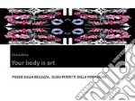 Your body is artPoesie sulla bellezza. Elogi perfetti della perfezione. E-book. Formato EPUB ebook