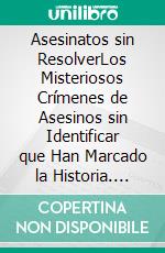 Asesinatos sin ResolverLos Misteriosos Crímenes de Asesinos sin Identificar que Han Marcado la Historia. E-book. Formato EPUB ebook di Blake Aguilar