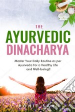 The Ayurvedic DinacharyaMaster Your Daily Routine as per Ayurveda For a Healthy Life and Well-being!!. E-book. Formato EPUB ebook