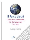 Il Parco giochiCome la classe media sta distruggendo il mondo. E-book. Formato EPUB ebook