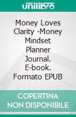 Money Loves Clarity -Money Mindset Planner Journal. E-book. Formato EPUB ebook di Hillary Scholl