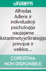 Alfredas Adleris ir individualioji psichologija naujajame tukstantmetyjeStrategijos, principai ir veiklos modeliai, kuriais grindžiama individualiosios psichologijos ikurejo mintis. E-book. Formato EPUB ebook di Stefano Calicchio