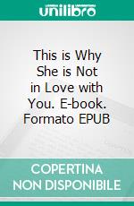 This is Why She is Not in Love with You. E-book. Formato EPUB ebook