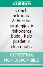 Coach rinkodara 2.0Veiklos strategijos ir rinkodaros budai, kaip pradeti ir reklamuoti savo trenerio veikla internete. E-book. Formato EPUB ebook di Stefano Calicchio