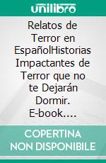 Relatos de Terror en EspañolHistorias Impactantes de Terror que no te Dejarán Dormir. E-book. Formato EPUB ebook di Blake Aguilar