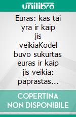 Euras: kas tai yra ir kaip jis veikiaKodel buvo sukurtas euras ir kaip jis veikia: paprastas požiuris i bendraja Europos valiuta. E-book. Formato EPUB ebook di Stefano Calicchio