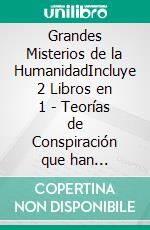 Grandes Misterios de la HumanidadIncluye 2 Libros en 1 - Teorías de Conspiración que han Impactado al Mundo, Las Sociedades Secretas más Misteriosas.. E-book. Formato EPUB ebook di Blake Aguilar