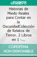 Historias de Miedo Reales para Contar en la OscuridadColección de Relatos de Terror. 2 Libros en 1 - Historias Reales de Fantasmas y Espectros, Relatos de Terror. E-book. Formato EPUB ebook di Blake Aguilar