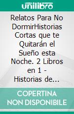 Relatos Para No DormirHistorias Cortas que te Quitarán el Sueño esta Noche. 2 Libros en 1 - Historias de Terror de Demonios, Historias Reales de Fantasmas. E-book. Formato EPUB ebook di Blake Aguilar