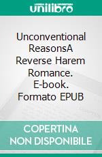 Unconventional ReasonsA Reverse Harem Romance. E-book. Formato EPUB ebook di Olivia Saint