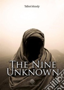 The Nine Unknown. E-book. Formato EPUB ebook di Talbot Mundy