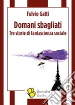 Domani sbagliatiTre storie di fantascienza sociale. E-book. Formato EPUB