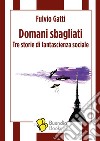 Domani sbagliatiTre storie di fantascienza sociale. E-book. Formato EPUB ebook