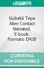 Gobekli Tepe Alien Contact Narrated. E-book. Formato EPUB