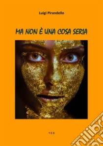 Ma non è una cosa seria. E-book. Formato EPUB ebook di Luigi Pirandello