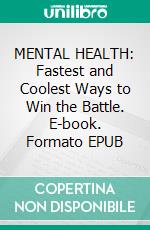 MENTAL HEALTH: Fastest and Coolest Ways to Win the Battle. E-book. Formato EPUB ebook di Malone Laurel