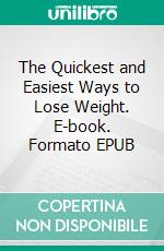 The Quickest and Easiest Ways to Lose Weight. E-book. Formato EPUB ebook