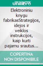 Elektroniniu knygu fabrikasStrategijos, idejos ir veiklos instrukcijos, kaip kurti pajamu srautus rašant ir leidžiant e. knygas. E-book. Formato EPUB ebook di Stefano Calicchio