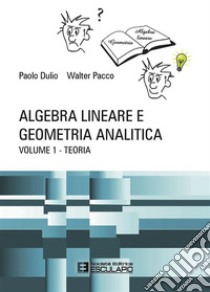 Algebra Lineare e Geometria Analitica - Teoria. E-book. Formato PDF ebook di Paolo Dulio