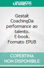 Gestalt CoachingDa performance ao talento. E-book. Formato EPUB ebook