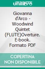 Giovanna d'Arco - Woodwind Quintet (FLUTE)Overture. E-book. Formato PDF ebook di Giuseppe Verdi