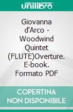 Giovanna d'Arco - Woodwind Quintet (FLUTE)Overture. E-book. Formato PDF ebook