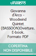 Giovanna d'Arco - Woodwind Quintet (BASSOON)Overture. E-book. Formato PDF ebook