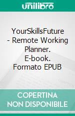 YourSkillsFuture - Remote Working Planner. E-book. Formato EPUB ebook di Dwayne Anderson