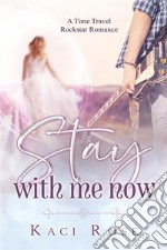 Stay With Me NowA Time Travel, Rock Star Romance. E-book. Formato EPUB ebook