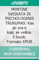 MENTINE SVEIKATA IR PSICHOLOGINIS TRUKUMAS: Kas jie yra ir kaip jie veikia. E-book. Formato EPUB ebook di Stefano Calicchio