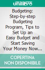 Budgeting: Step-by-step Budgeting Program, Tips to Set Up an Easy Budget and Start Saving Your Money Now (Everything You Need to Know About Budgeting and Cost Analysis). E-book. Formato EPUB ebook di Donald Clark