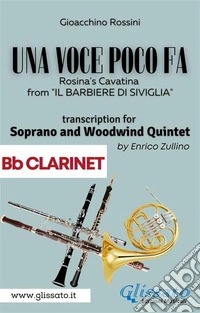 (Bb Clarinet part) Una voce poco fa - Soprano & Woodwind QuintetRosina's Cavatina from "Il Barbiere di Siviglia". E-book. Formato PDF ebook