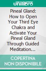 Pineal Gland: How to Open Your Third Eye Chakra and Activate Your Pineal Gland Through Guided Meditation (The Healing Power of Akashic Record and Pineal Gland Awakening). E-book. Formato EPUB ebook di Barry Thomas